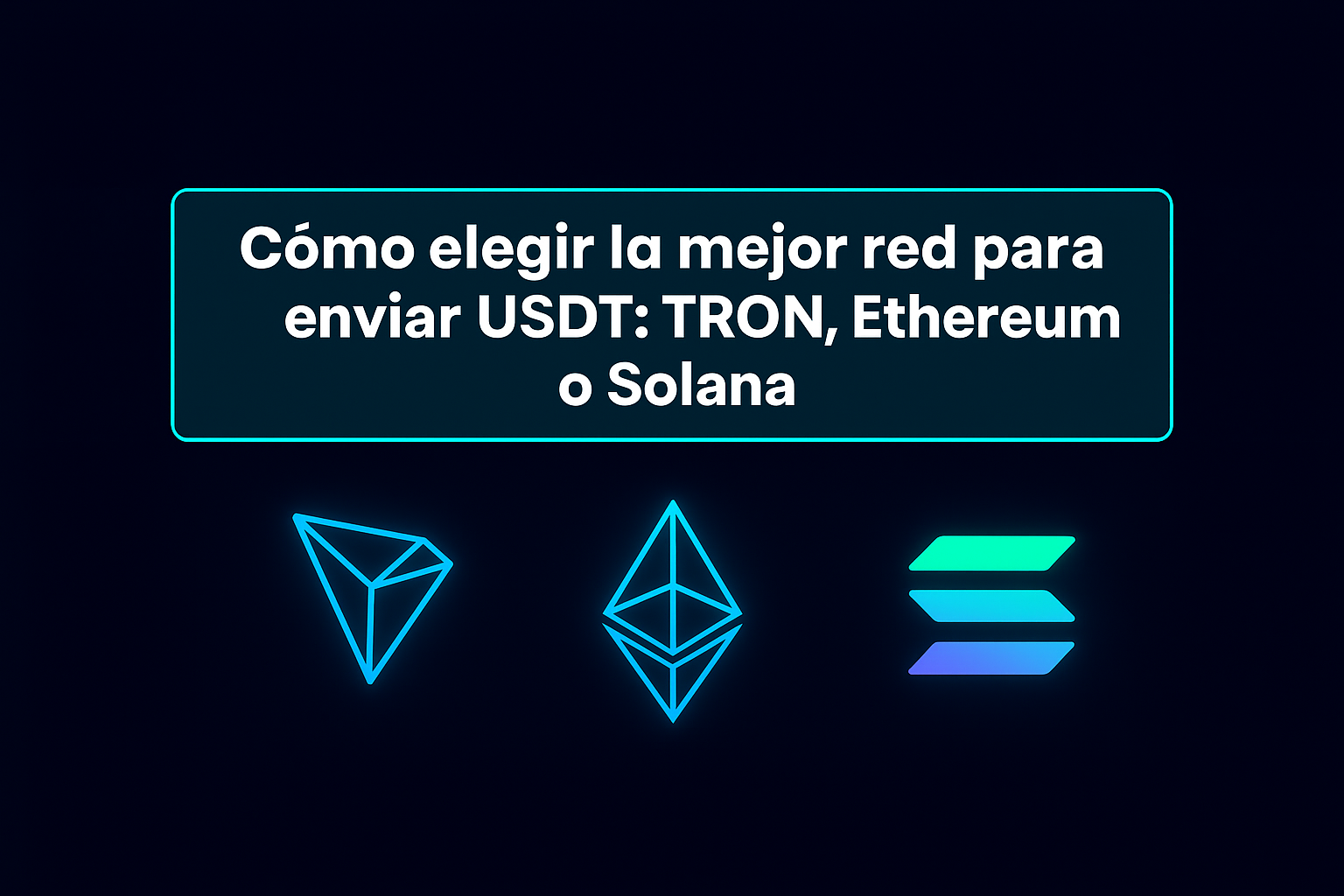 Cómo elegir la mejor red para enviar USDT: TRON, Ethereum o Solana | Dasbanq
